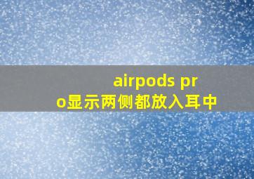 airpods pro显示两侧都放入耳中